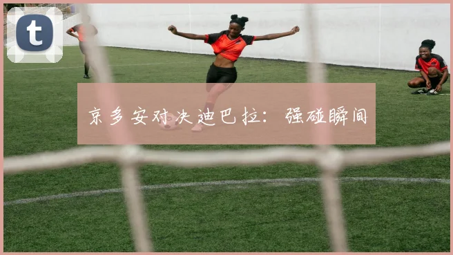 京多安对决迪巴拉：强碰瞬间