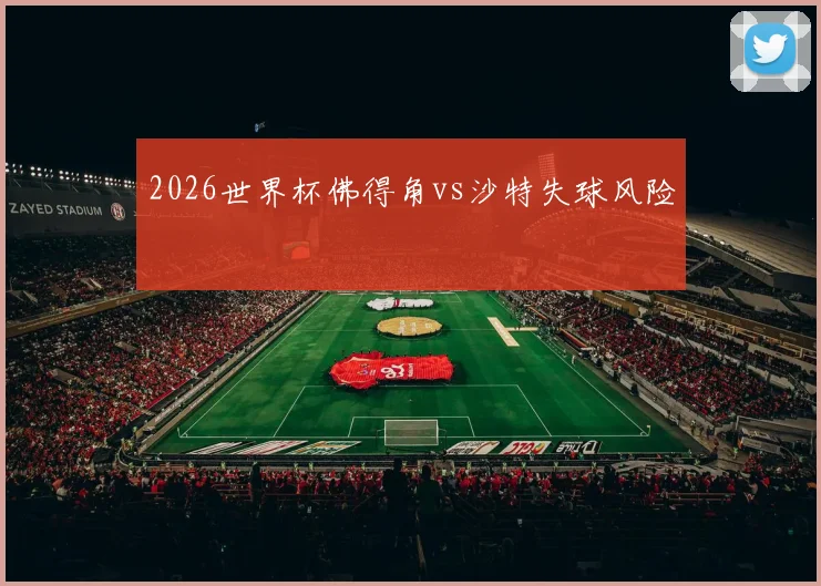 2026世界杯佛得角vs沙特失球风险