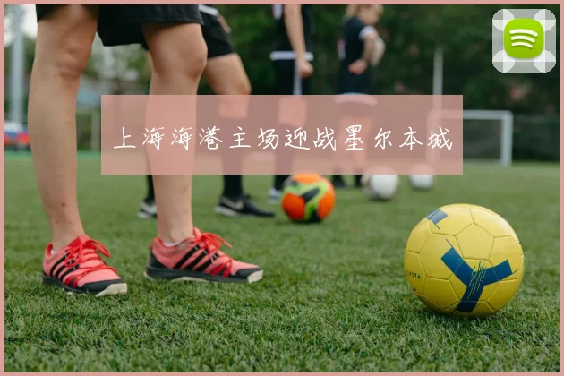 上海海港主场迎战墨尔本城