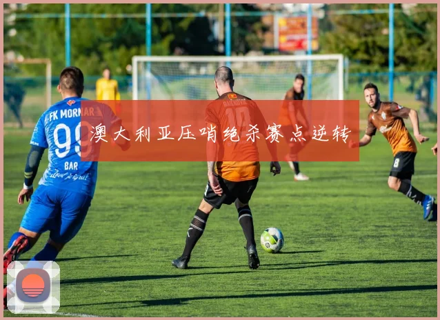 澳大利亚压哨绝杀赛点逆转