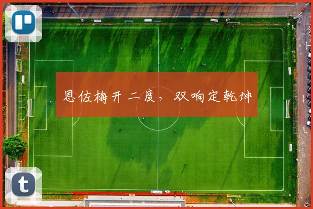 恩佐梅开二度，双响定乾坤