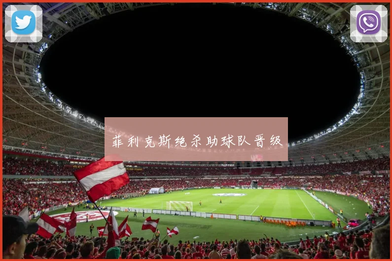 菲利克斯绝杀助球队晋级