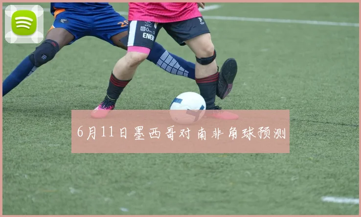 6月11日墨西哥对南非角球预测