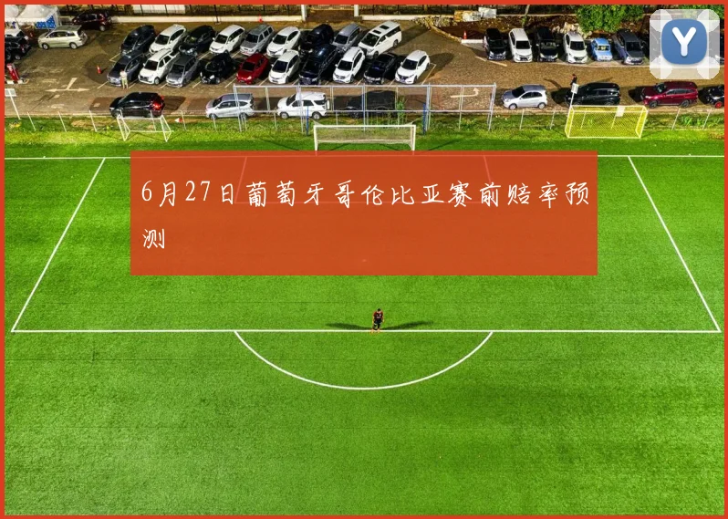 6月27日葡萄牙哥伦比亚赛前赔率预测