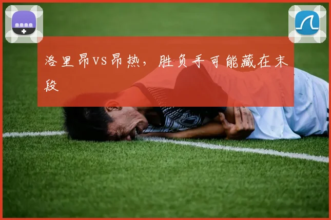洛里昂vs昂热，胜负手可能藏在末段
