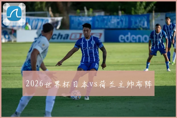2026世界杯日本vs荷兰主帅布阵