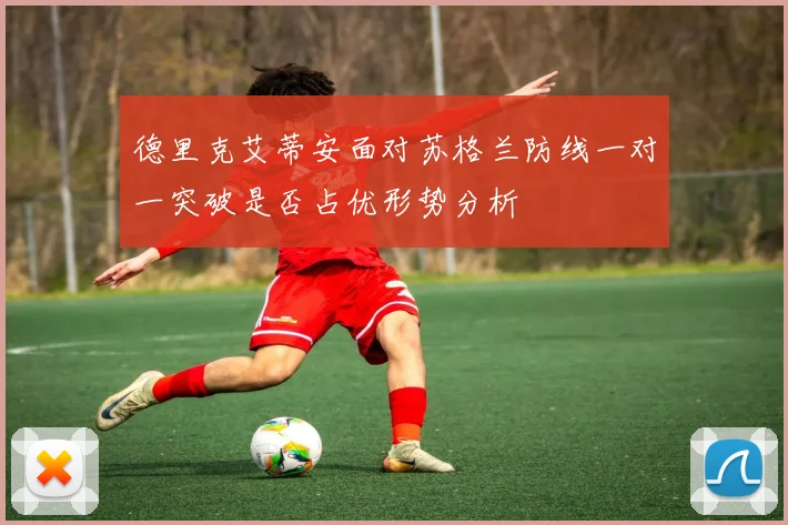 德里克艾蒂安面对苏格兰防线一对一突破是否占优形势分析
